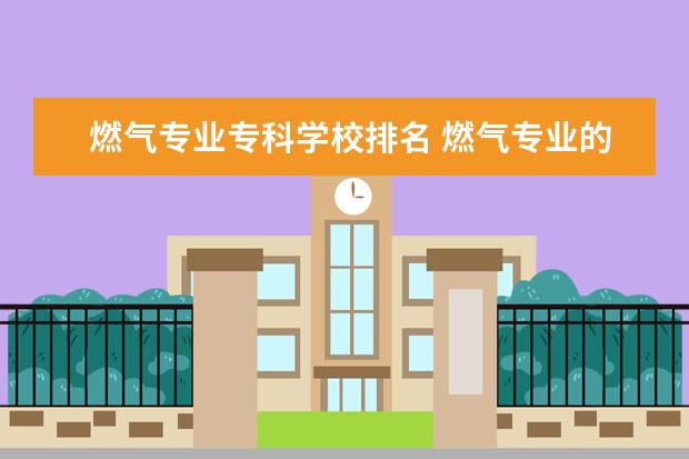 燃气专业专科学校排名 燃气专业的大学有哪些