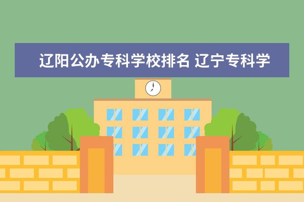 辽阳公办专科学校排名 辽宁专科学校排名公办