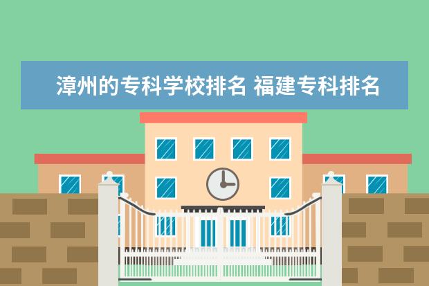 漳州的专科学校排名 福建专科排名