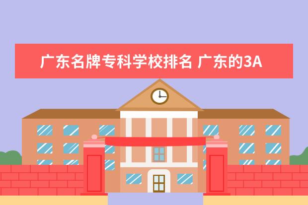 广东名牌专科学校排名 广东的3A学校排名