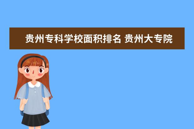 贵州专科学校面积排名 贵州大专院校排名