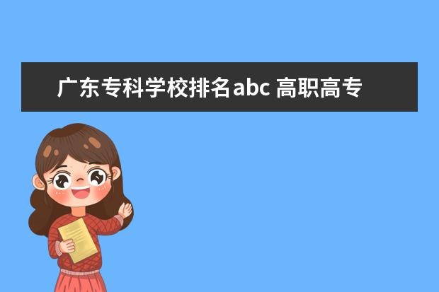 广东专科学校排名abc 高职高专普通批A,B类怎么分啊?是什么意思呢? - 百度...