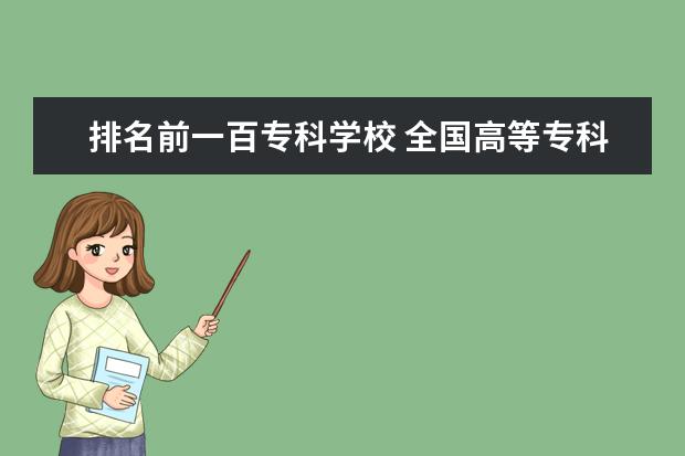 排名前一百专科学校 全国高等专科学校排名前100