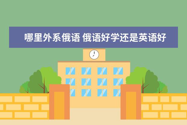 哪里外系俄語 俄語好學還是英語好學啊?