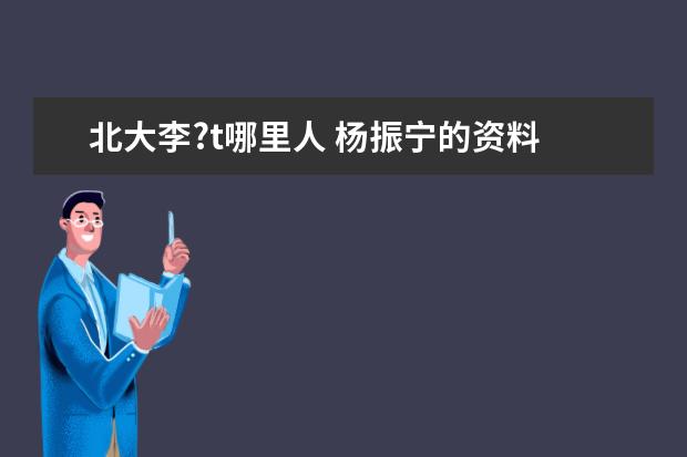北大李?t哪里人 楊振寧的資料