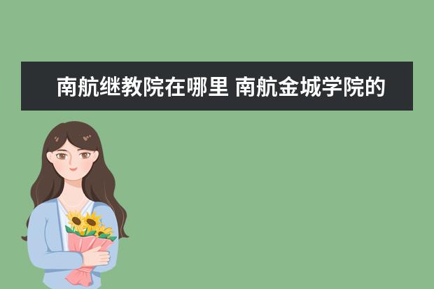 南航继教院在哪里 南航金城学院的,继教院容易毕业吗?