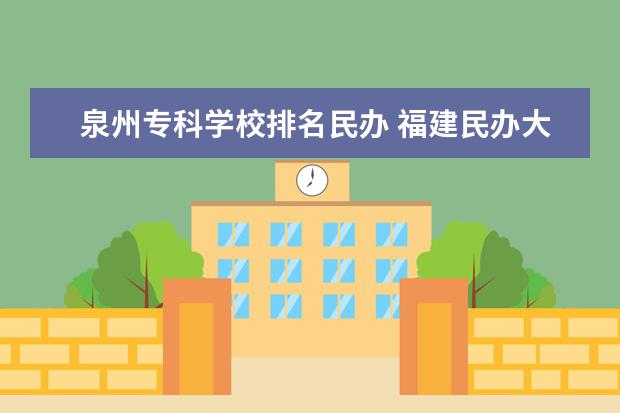 泉州专科学校排名民办 福建民办大专排名