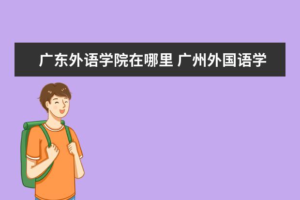 广东外语学院在哪里 广州外国语学院在哪里