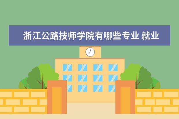 浙江公路技师学院有哪些专业 就业前景怎么样