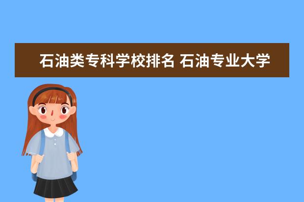 石油类专科学校排名 石油专业大学排名