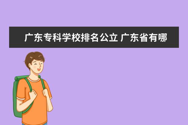 广东专科学校排名公立 广东省有哪些公立大专