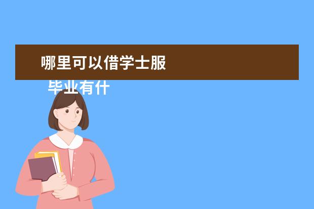 哪里可以借學士服 
  畢業(yè)有什么意義2