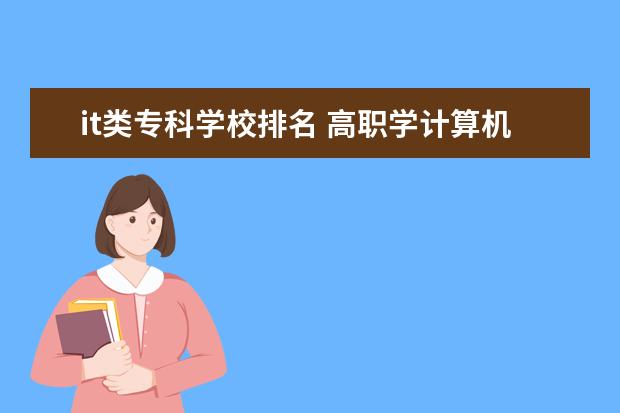 it类专科学校排名 高职学计算机专业哪个学校最好?