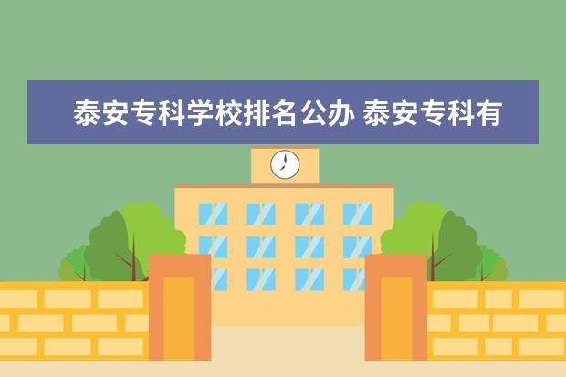 泰安专科学校排名公办 泰安专科有哪几个学校