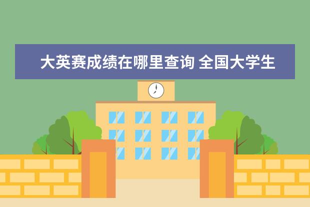 大英赛成绩在哪里查询 全国大学生英语竞赛成绩什么时候出来