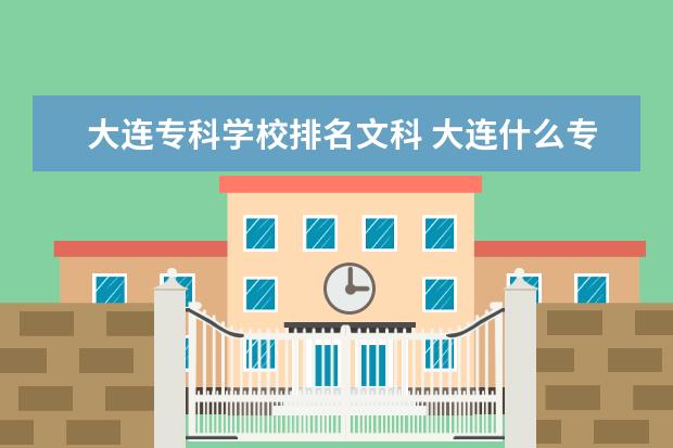 大连专科学校排名文科 大连什么专科学校好