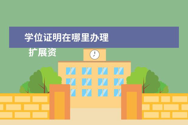 学位证明在哪里办理    扩展资料