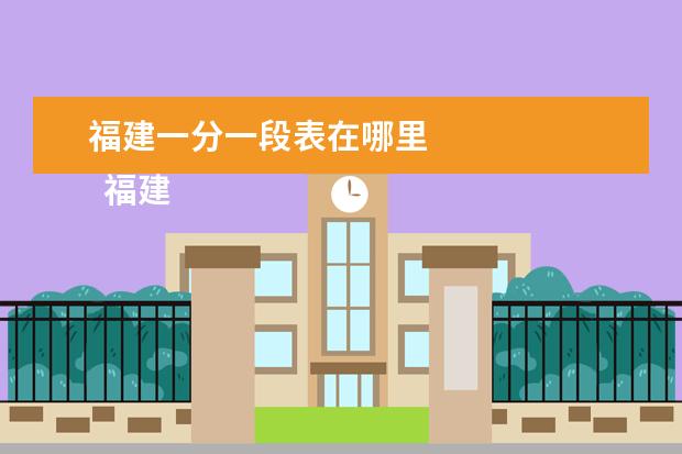 福建一分一段表在哪里    福建特产在哪里买 篇5