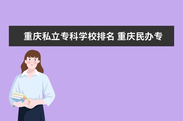 重庆私立专科学校排名 重庆民办专科学校排名