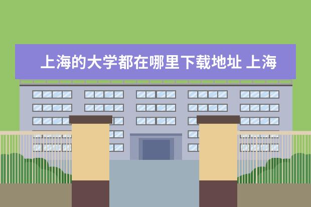 上海的大学都在哪里下载地址 上海有哪些大学?