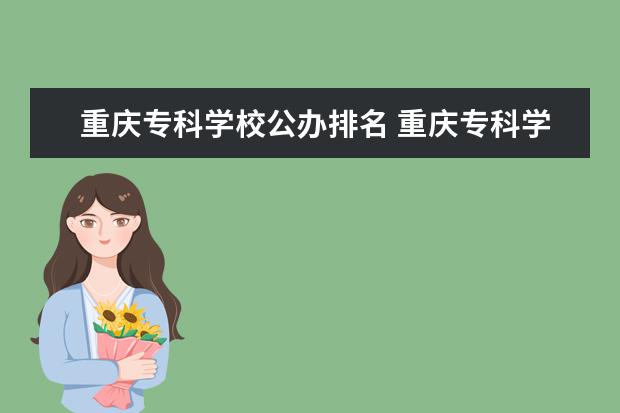 重庆专科学校公办排名 重庆专科学校排名前十公办