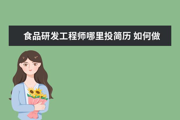 食品研發(fā)工程師哪里投簡(jiǎn)歷 如何做好產(chǎn)品經(jīng)理這個(gè)崗位?