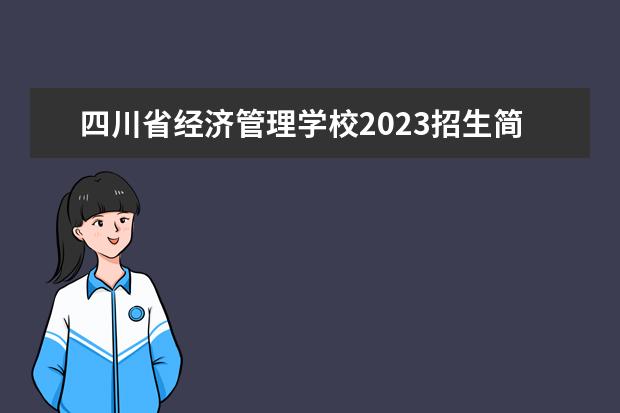 四川省经济管理学校2023招生简章 四川省经济管理学校简介