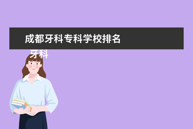 成都牙科专科学校排名 
  牙科有专科吗