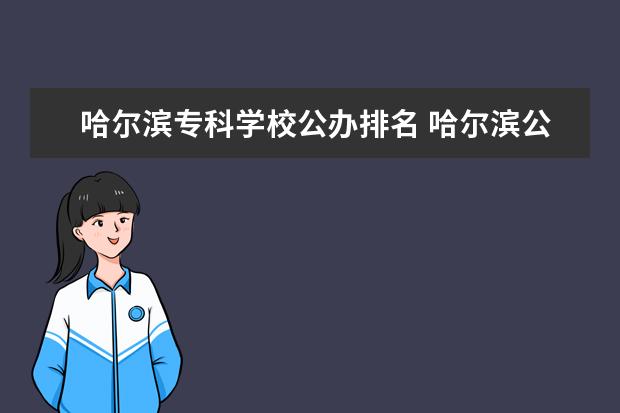 哈尔滨专科学校公办排名 哈尔滨公办专科学校有哪些?
