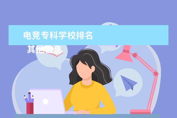 电竞专科学校排名 
  其他信息：
  <br/>