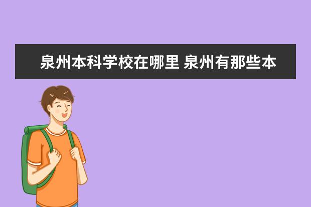 泉州本科學(xué)校在哪里 泉州有那些本科大學(xué)?