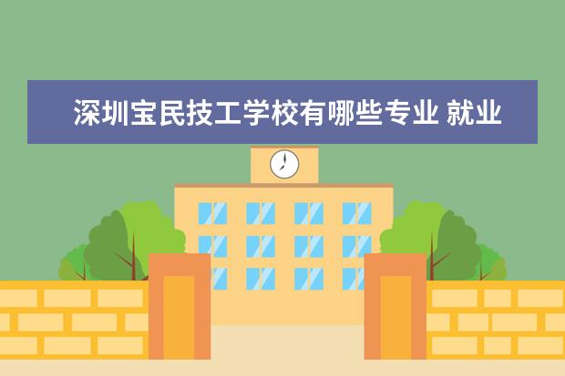 深圳宝民技工学校有哪些专业 就业前景怎么样