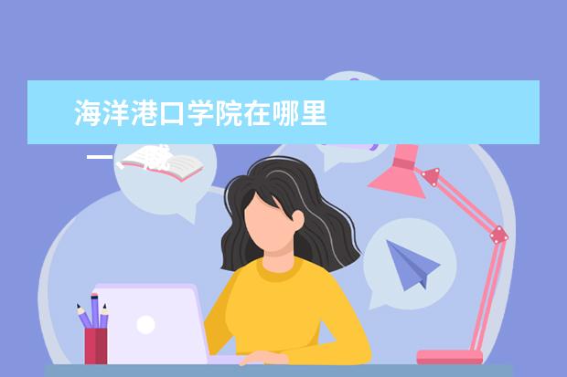 海洋港口學(xué)院在哪里 
  一、威海海洋職業(yè)學(xué)院在哪里