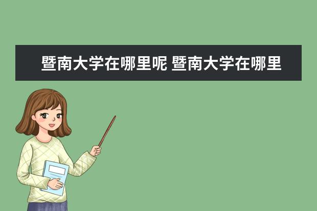 暨南大学在哪里呢 暨南大学在哪里