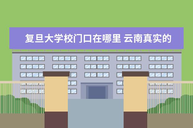 复旦大学校门口在哪里 云南真实的教育水平是怎么样的?