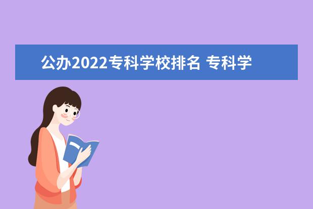 公办2022专科学校排名 专科学校排名2022最新排名