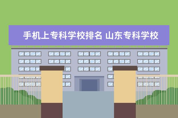 手机上专科学校排名 山东专科学校排名