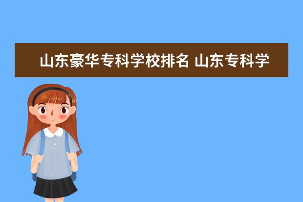 山东豪华专科学校排名 山东专科学校排名