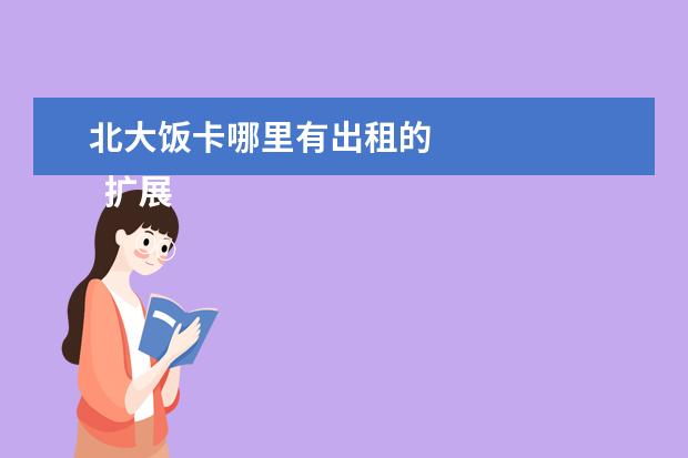 北大飯卡哪里有出租的 
  擴(kuò)展資料：