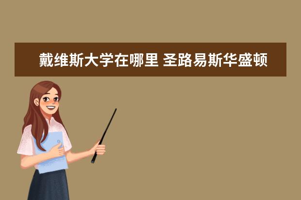 戴维斯大学在哪里 圣路易斯华盛顿大学、加州大学戴维斯分校、伊利诺伊...