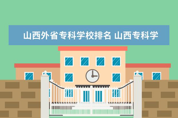 山西外省专科学校排名 山西专科学校排名