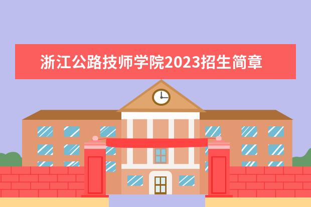 浙江公路技师学院2023招生简章 浙江公路技师学院简介