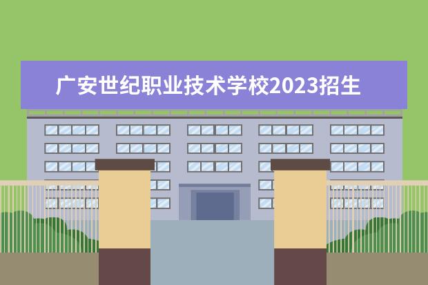 广安世纪职业技术学校2023招生简章 广安世纪职业技术学校简介