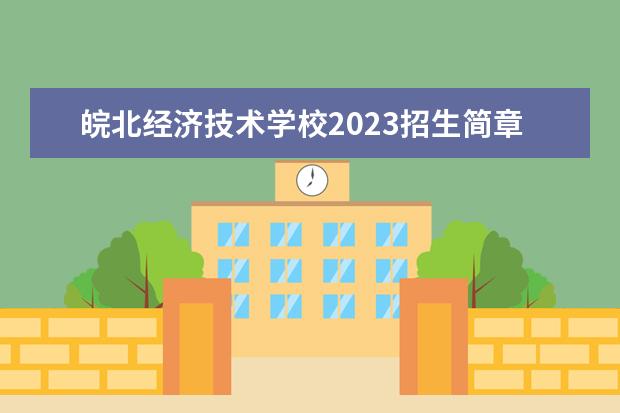 皖北经济技术学校2023招生简章 皖北经济技术学校简介