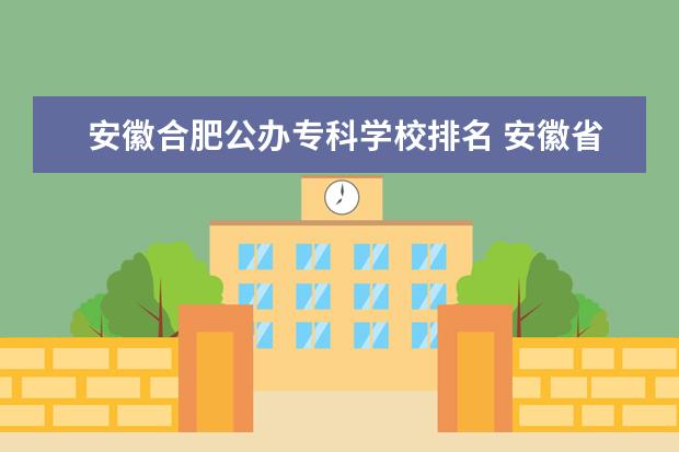 安徽合肥公办专科学校排名 安徽省公办专科学校排名