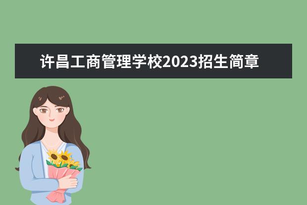 许昌工商管理学校2023招生简章 许昌工商管理学校简介