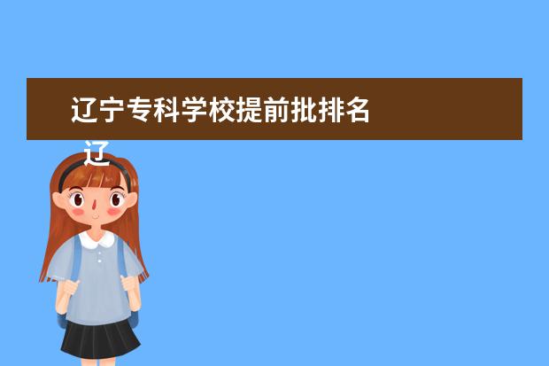 辽宁专科学校提前批排名 
  辽宁专科提前批有哪些学校