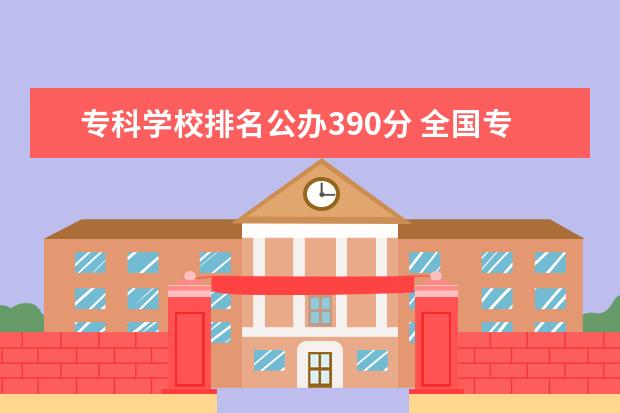 专科学校排名公办390分 全国专科分数线排名