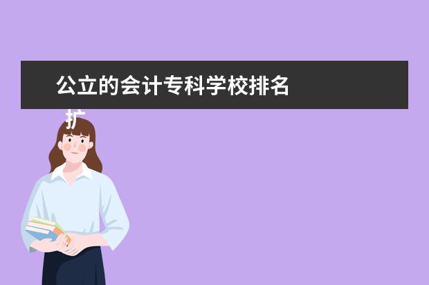 公立的会计专科学校排名    扩展资料