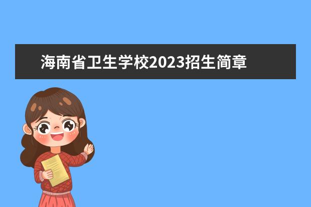 海南省卫生学校2023招生简章 海南省卫生学校简介